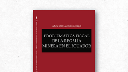 Problemática Fiscal de la Regalía Minera en Ecuador 